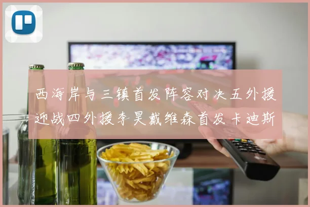 西海岸与三镇首发阵容对决五外援迎战四外援李昊戴维森首发卡迪斯出战